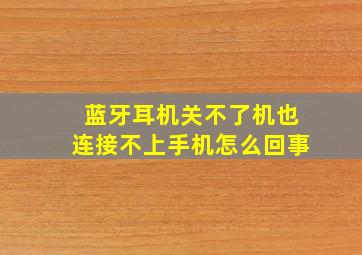 蓝牙耳机关不了机也连接不上手机怎么回事