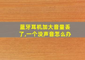 蓝牙耳机加大音量丢了,一个没声音怎么办