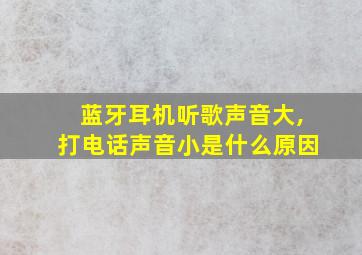 蓝牙耳机听歌声音大,打电话声音小是什么原因