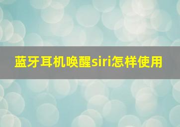 蓝牙耳机唤醒siri怎样使用