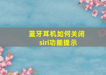 蓝牙耳机如何关闭siri功能提示