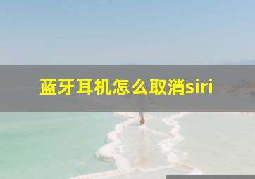 蓝牙耳机怎么取消siri