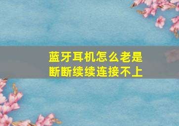 蓝牙耳机怎么老是断断续续连接不上