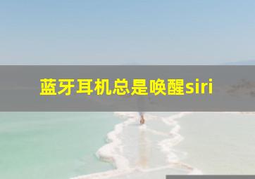 蓝牙耳机总是唤醒siri