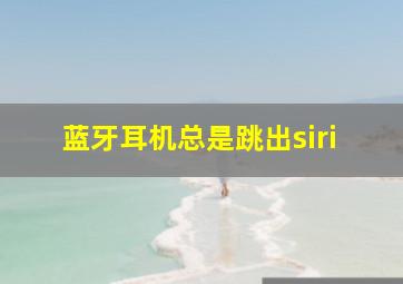 蓝牙耳机总是跳出siri