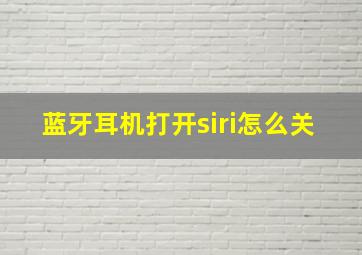 蓝牙耳机打开siri怎么关