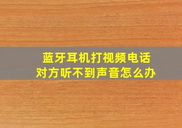 蓝牙耳机打视频电话对方听不到声音怎么办