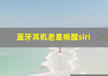 蓝牙耳机老是唤醒siri