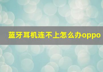 蓝牙耳机连不上怎么办oppo