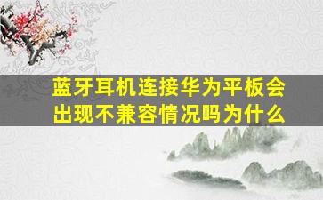 蓝牙耳机连接华为平板会出现不兼容情况吗为什么