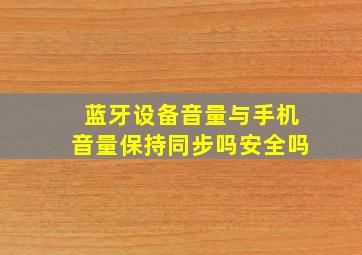 蓝牙设备音量与手机音量保持同步吗安全吗