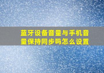 蓝牙设备音量与手机音量保持同步吗怎么设置