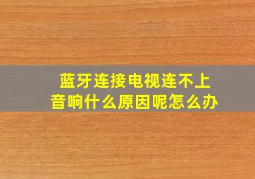 蓝牙连接电视连不上音响什么原因呢怎么办