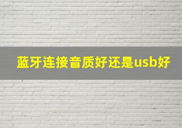 蓝牙连接音质好还是usb好