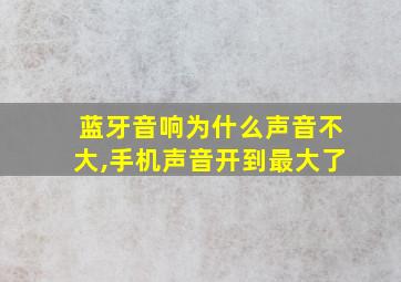 蓝牙音响为什么声音不大,手机声音开到最大了