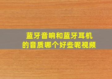 蓝牙音响和蓝牙耳机的音质哪个好些呢视频