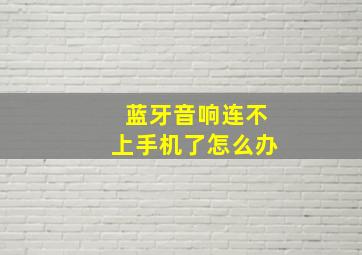 蓝牙音响连不上手机了怎么办