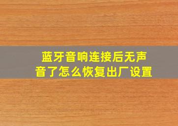 蓝牙音响连接后无声音了怎么恢复出厂设置