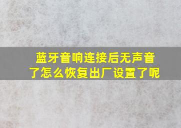 蓝牙音响连接后无声音了怎么恢复出厂设置了呢