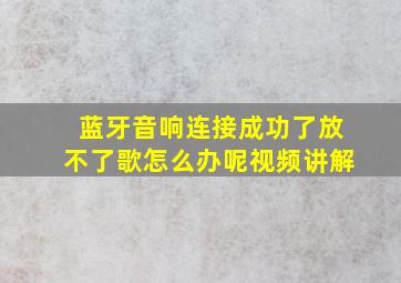 蓝牙音响连接成功了放不了歌怎么办呢视频讲解