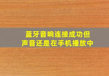 蓝牙音响连接成功但声音还是在手机播放中