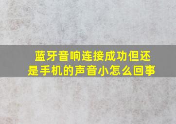 蓝牙音响连接成功但还是手机的声音小怎么回事