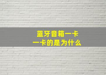 蓝牙音箱一卡一卡的是为什么