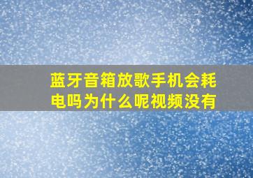 蓝牙音箱放歌手机会耗电吗为什么呢视频没有