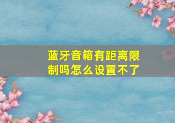 蓝牙音箱有距离限制吗怎么设置不了