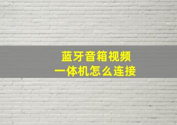 蓝牙音箱视频一体机怎么连接