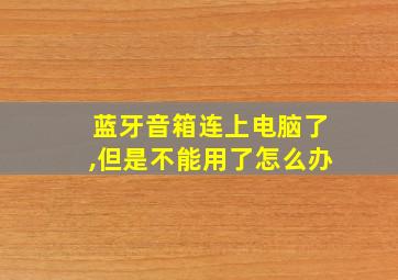 蓝牙音箱连上电脑了,但是不能用了怎么办