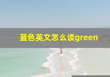 蓝色英文怎么读green