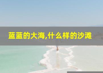 蓝蓝的大海,什么样的沙滩