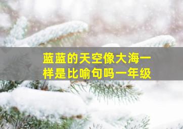 蓝蓝的天空像大海一样是比喻句吗一年级