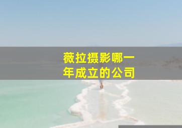 薇拉摄影哪一年成立的公司