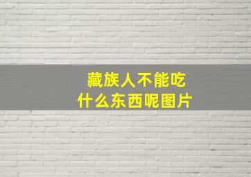 藏族人不能吃什么东西呢图片