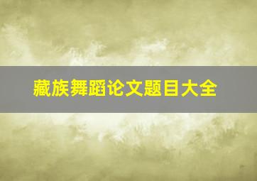 藏族舞蹈论文题目大全