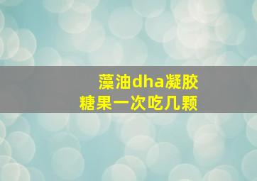 藻油dha凝胶糖果一次吃几颗