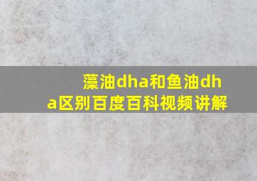 藻油dha和鱼油dha区别百度百科视频讲解