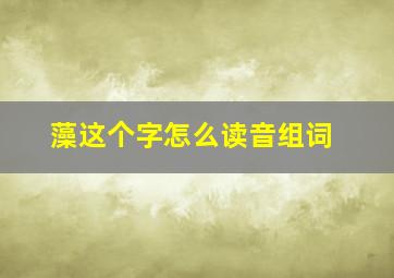 藻这个字怎么读音组词