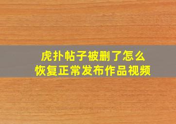 虎扑帖子被删了怎么恢复正常发布作品视频