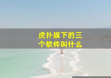 虎扑旗下的三个软件叫什么