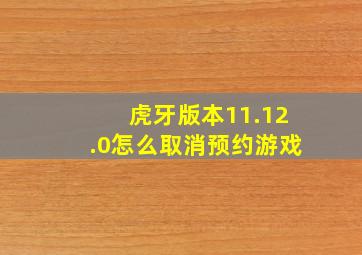 虎牙版本11.12.0怎么取消预约游戏