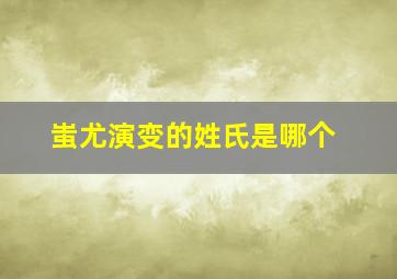 蚩尤演变的姓氏是哪个