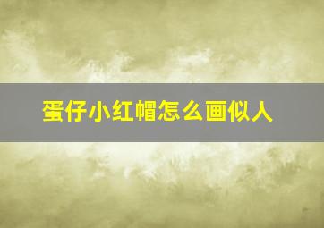 蛋仔小红帽怎么画似人