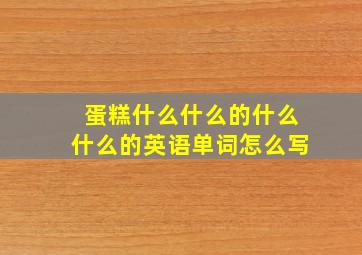 蛋糕什么什么的什么什么的英语单词怎么写