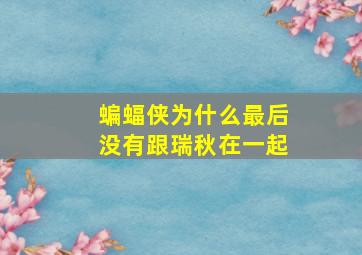 蝙蝠侠为什么最后没有跟瑞秋在一起