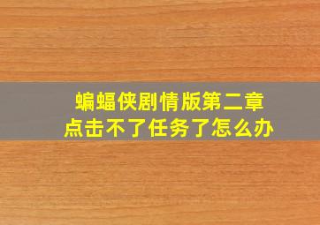 蝙蝠侠剧情版第二章点击不了任务了怎么办