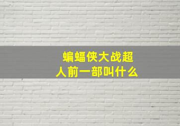 蝙蝠侠大战超人前一部叫什么