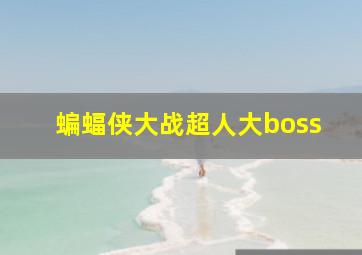 蝙蝠侠大战超人大boss